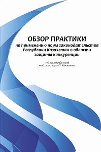 ОБЗОР ПРАКТИКИ по применению норм законодательства Республики Казахстан в области защиты конкуренции
